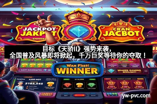 目标《天骄II》强势来袭，全国普及风暴即将掀起，千万巨奖等待你的夺取！